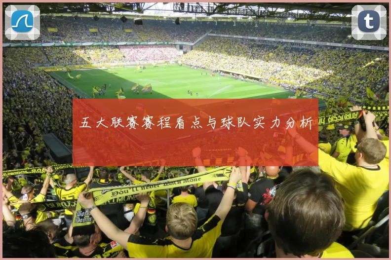 五大联赛赛程看点与球队实力分析