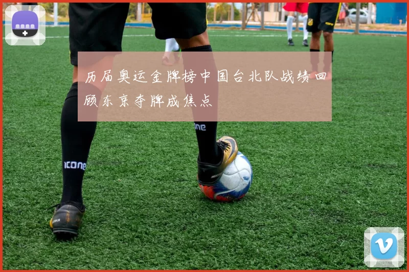 历届奥运金牌榜中国台北队战绩回顾东京夺牌成焦点