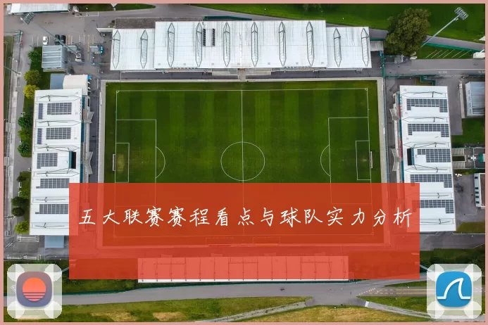 五大联赛赛程看点与球队实力分析